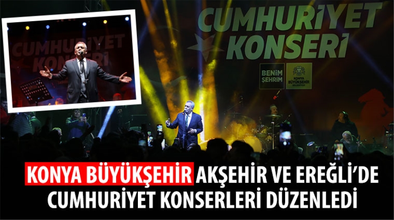 Konya Büyükşehir Akşehir ve Ereğli’de Cumhuriyet Konserleri Düzenledi