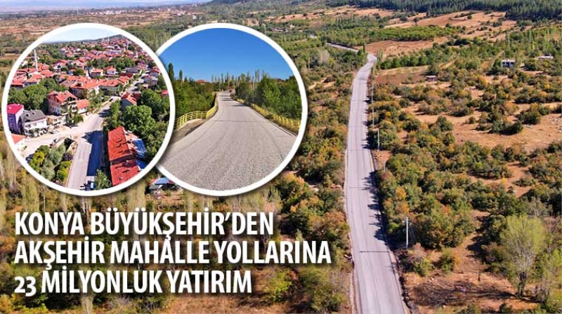 Konya Büyükşehir’den Akşehir Mahalle Yollarına 23 Milyonluk Yatırım