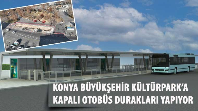 Konya Büyükşehir Kültürpark’a Kapalı Otobüs Durakları Yapıyor