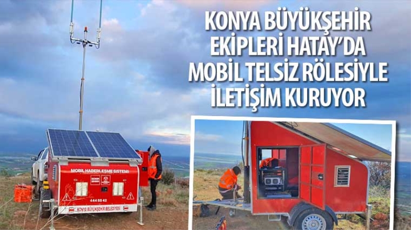 Konya Büyükşehir Ekipleri Hatay’da Mobil Telsiz Rölesiyle İletişim Kuruyor