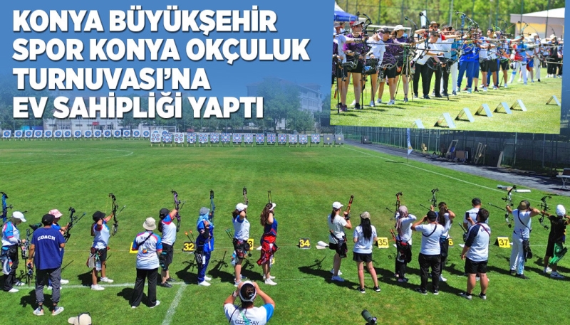Konya Büyükşehir Spor Konya Okçuluk Turnuvası’na Ev Sahipliği Yaptı