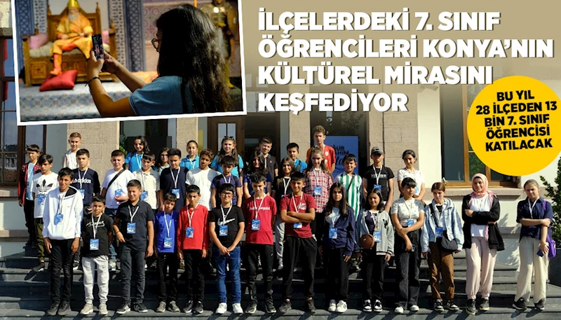 İLÇELERDEKİ 7. SINIF ÖĞRENCİLERİ KONYA’NIN KÜLTÜREL MİRASINI KEŞFEDİYOR