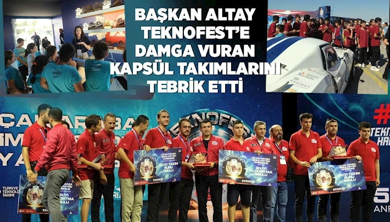 BAŞKAN ALTAY TEKNOFEST’E DAMGA VURAN KAPSÜL TAKIMLARINI TEBRİK ETTİ