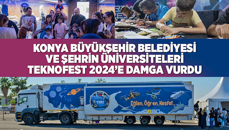 KONYA BÜYÜKŞEHİR BELEDİYESİ VE ŞEHRİN ÜNİVERSİTELERİ TEKNOFEST 2024’E DAMGA VURDU