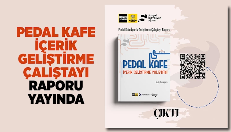 “PEDAL KAFE İÇERİK GELİŞTİRME ÇALIŞTAYI” RAPORU YAYINDA