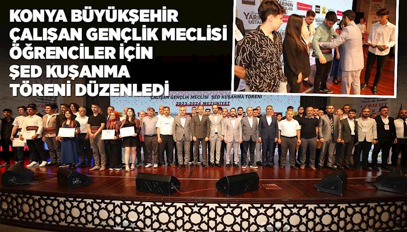 KONYA BÜYÜKŞEHİR ÇALIŞAN GENÇLİK MECLİSİ ÖĞRENCİLER İÇİN ŞED KUŞANMA TÖRENİ DÜZENLEDİ