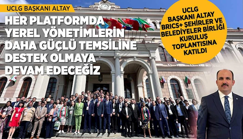 UCLG BAŞKANI ALTAY BRICS+ ŞEHİRLER VE BELEDİYELER BİRLİĞİ KURULUŞ TOPLANTISINA KATILDI