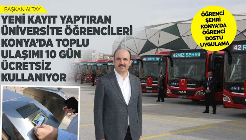 BAŞKAN ALTAY: “YENİ KAYIT YAPTIRAN ÜNİVERSİTE ÖĞRENCİLERİ KONYA’DA TOPLU ULAŞIMI 10 GÜN ÜCRETSİZ KULLANIYOR”