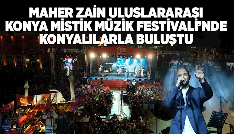 MAHER ZAİN, ULUSLARARASI KONYA MİSTİK MÜZİK FESTİVALİ’NDE KONYALILARLA BULUŞTU