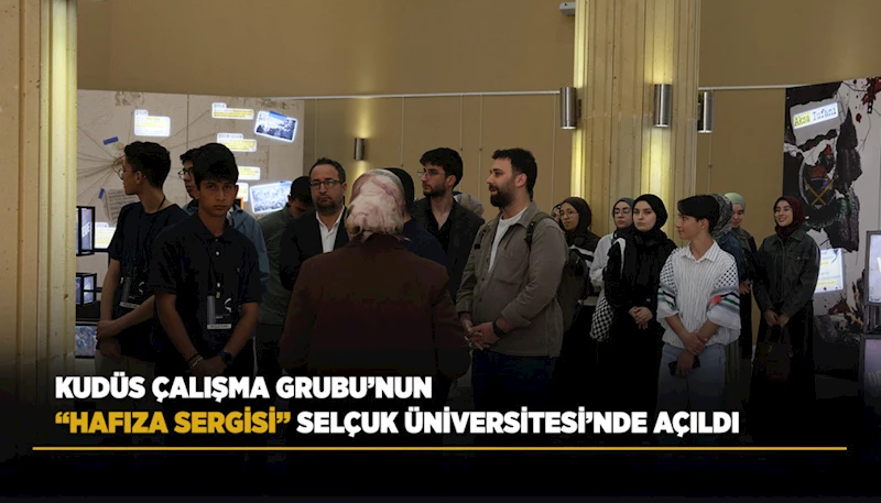 KUDÜS ÇALIŞMA GRUBU’NUN “HAFIZA SERGİSİ” SELÇUK ÜNİVERSİTESİ’NDE AÇILDI
