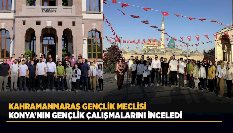 KAHRAMANMARAŞ GENÇLİK MECLİSİ KONYA’NIN GENÇLİK ÇALIŞMALARINI İNCELEDİ