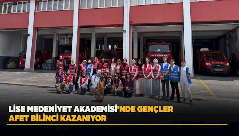 LİSE MEDENİYET AKADEMİSİ’NDE GENÇLER AFET BİLİNCİ KAZANIYOR