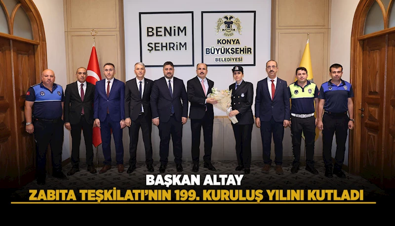 BAŞKAN ALTAY ZABITA TEŞKİLATI’NIN 199. KURULUŞ YILINI KUTLADI